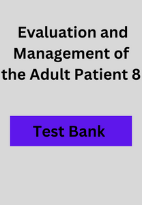 Test Bank Evaluation and Management of the Adult Patient 8